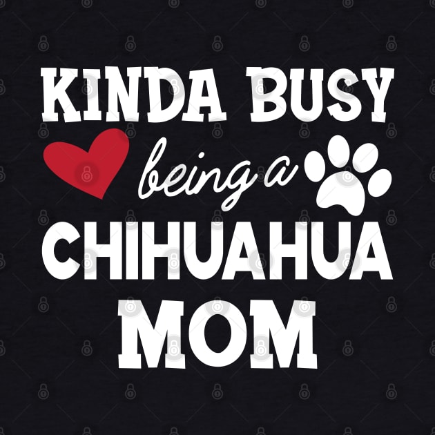Chihuahua dog - Kinda busy being a chihuahua mom by KC Happy Shop